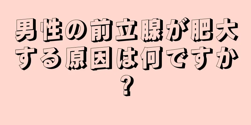男性の前立腺が肥大する原因は何ですか?