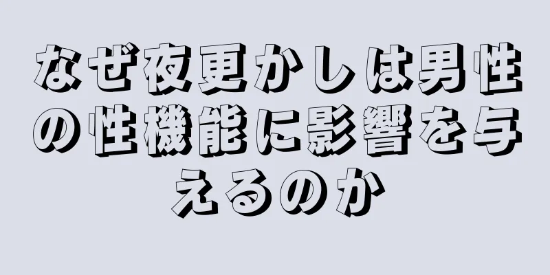 なぜ夜更かしは男性の性機能に影響を与えるのか