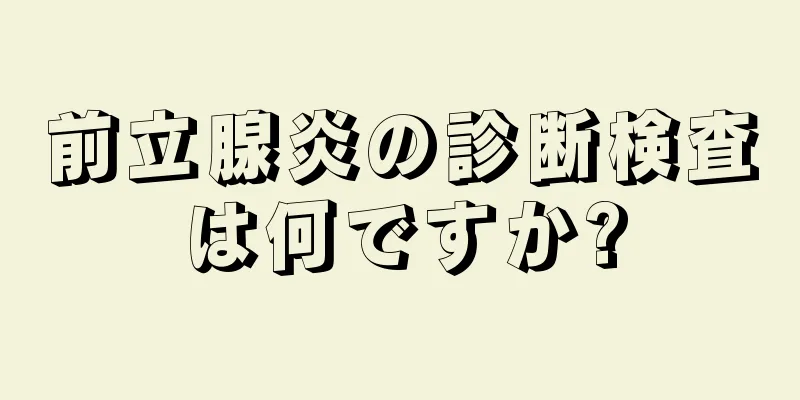 前立腺炎の診断検査は何ですか?