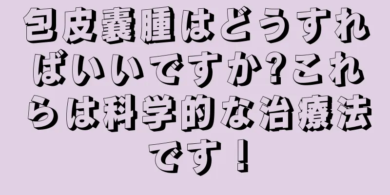 包皮嚢腫はどうすればいいですか?これらは科学的な治療法です！
