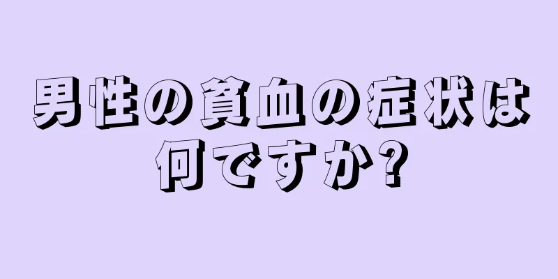 男性の貧血の症状は何ですか?