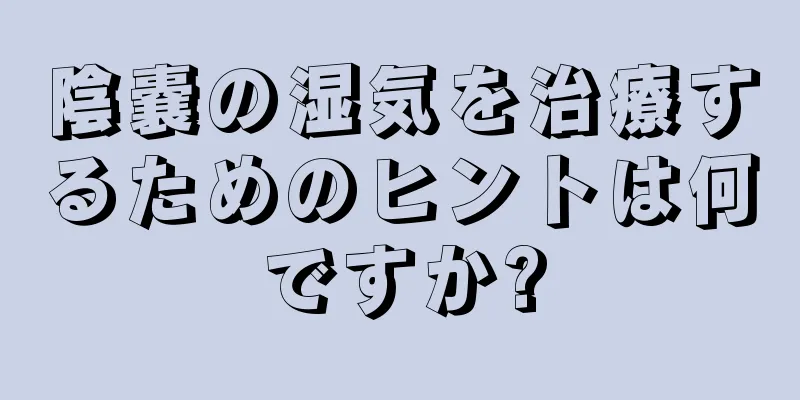 陰嚢の湿気を治療するためのヒントは何ですか?