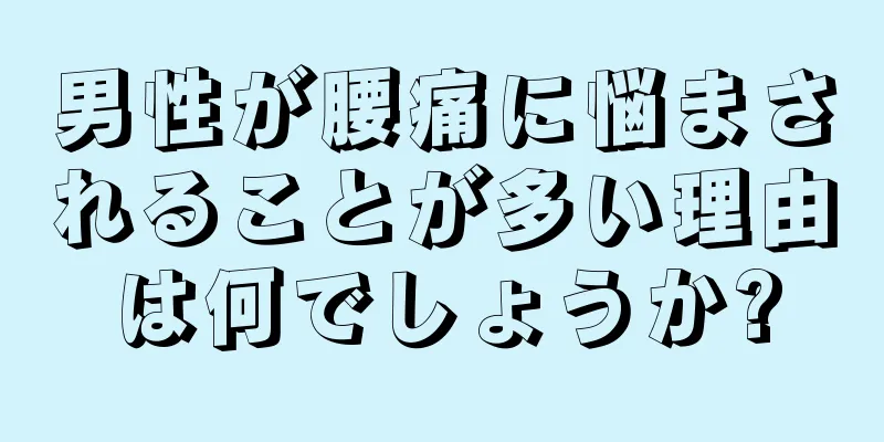 男性が腰痛に悩まされることが多い理由は何でしょうか?