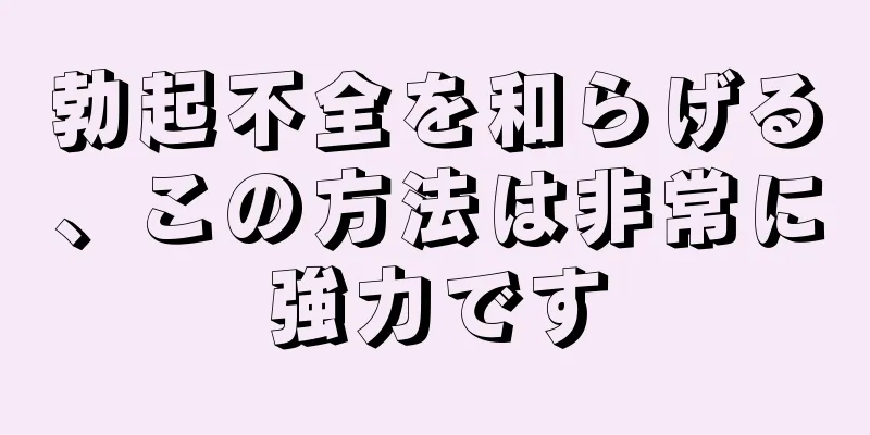 勃起不全を和らげる、この方法は非常に強力です