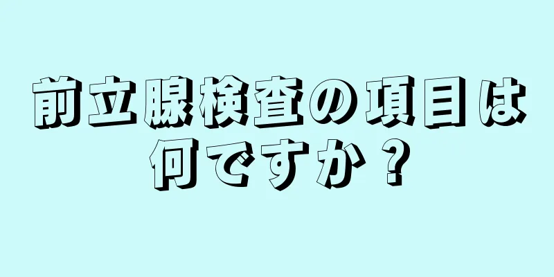 前立腺検査の項目は何ですか？