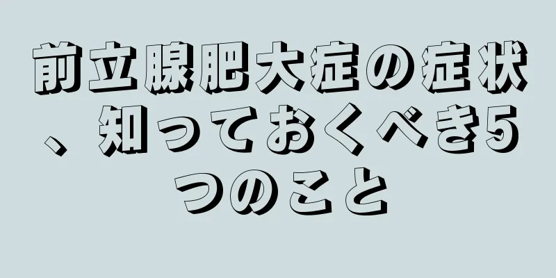 前立腺肥大症の症状、知っておくべき5つのこと
