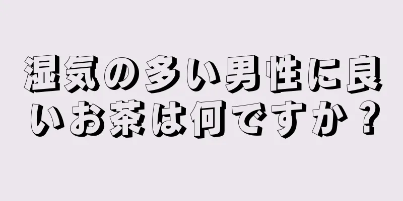 湿気の多い男性に良いお茶は何ですか？
