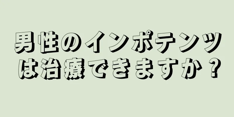 男性のインポテンツは治療できますか？