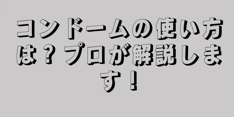 コンドームの使い方は？プロが解説します！