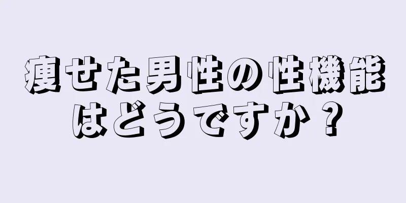痩せた男性の性機能はどうですか？