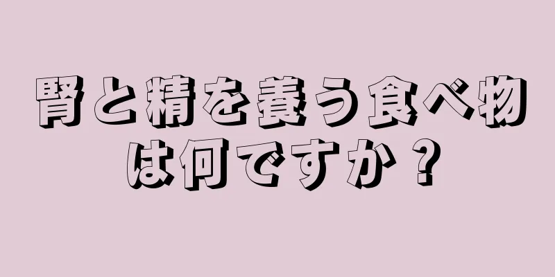 腎と精を養う食べ物は何ですか？