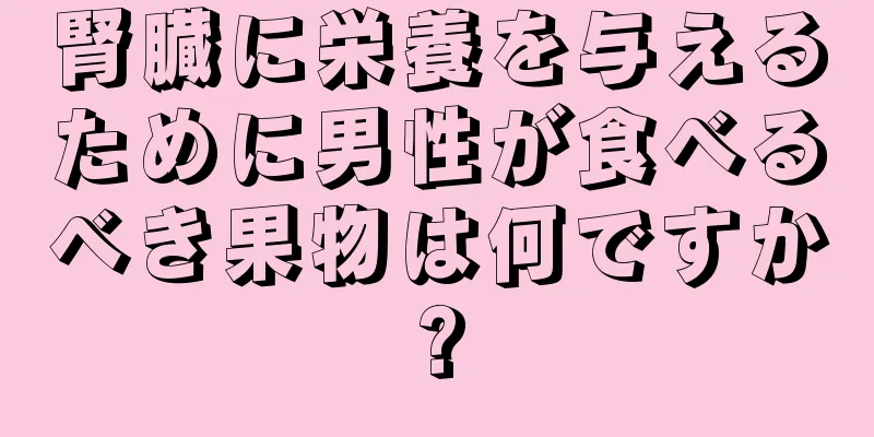 腎臓に栄養を与えるために男性が食べるべき果物は何ですか?