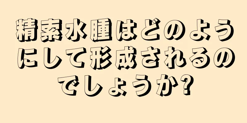 精索水腫はどのようにして形成されるのでしょうか?
