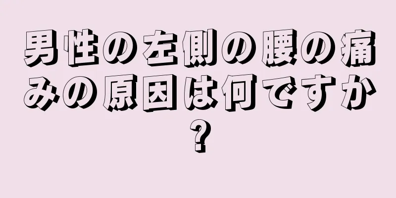 男性の左側の腰の痛みの原因は何ですか?