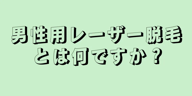 男性用レーザー脱毛とは何ですか？