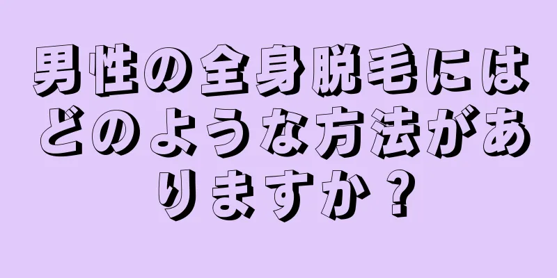 男性の全身脱毛にはどのような方法がありますか？