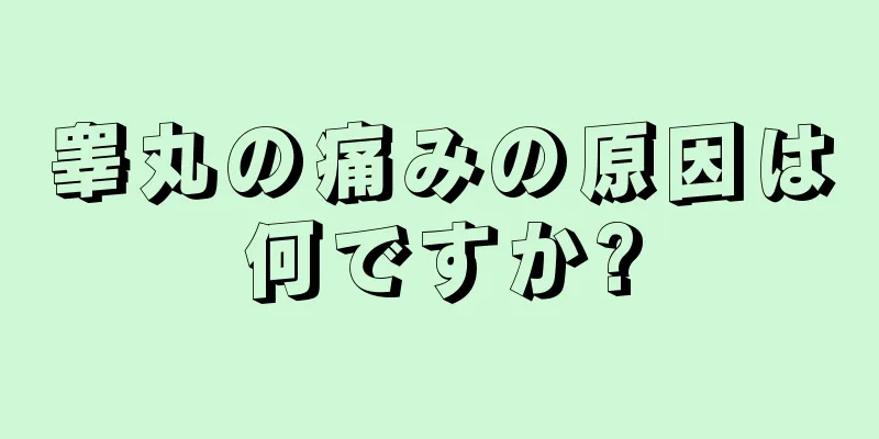 睾丸の痛みの原因は何ですか?