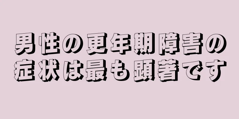 男性の更年期障害の症状は最も顕著です