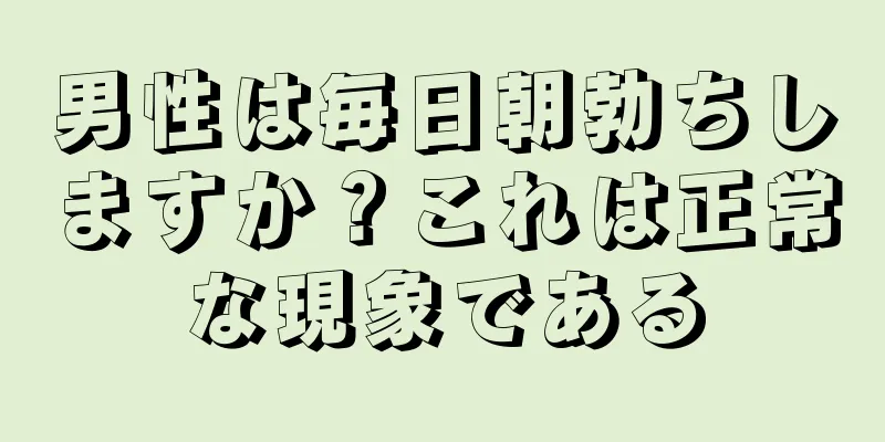 男性は毎日朝勃ちしますか？これは正常な現象である
