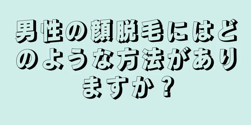 男性の顔脱毛にはどのような方法がありますか？