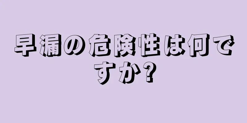 早漏の危険性は何ですか?