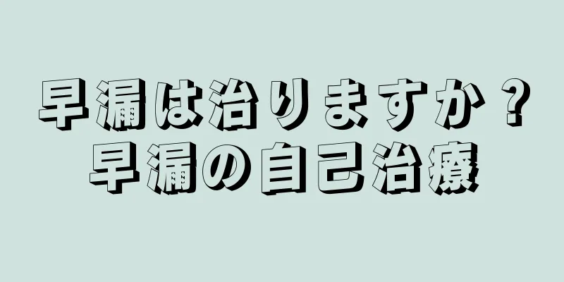 早漏は治りますか？早漏の自己治療