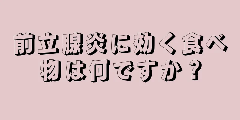 前立腺炎に効く食べ物は何ですか？