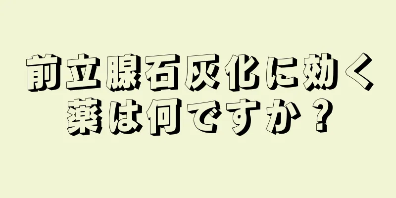 前立腺石灰化に効く薬は何ですか？