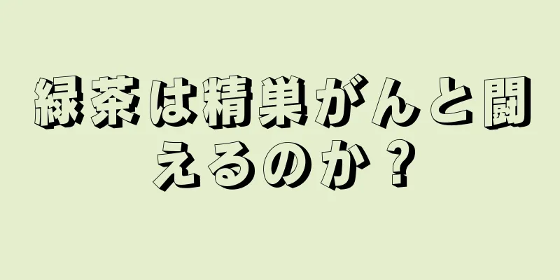 緑茶は精巣がんと闘えるのか？