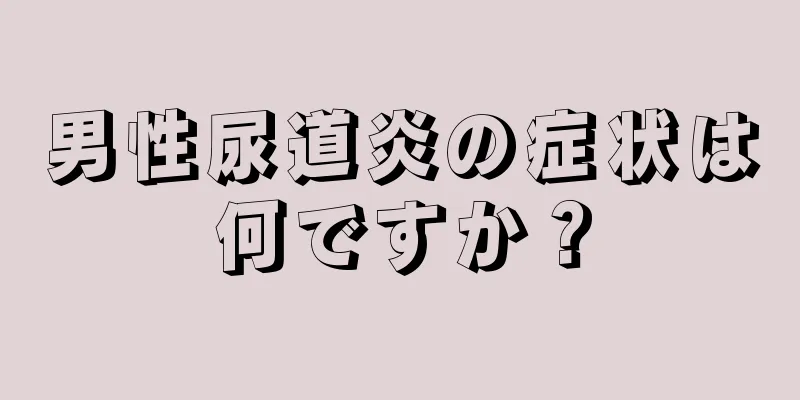 男性尿道炎の症状は何ですか？