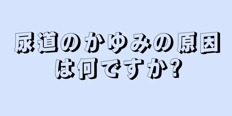 尿道のかゆみの原因は何ですか?