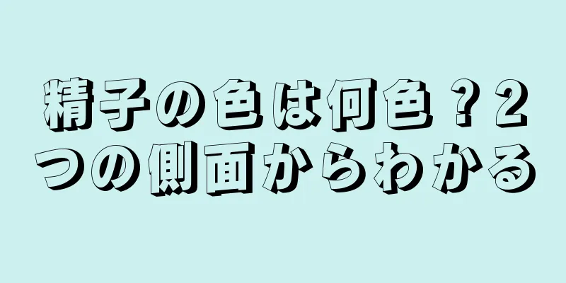 精子の色は何色？2つの側面からわかる
