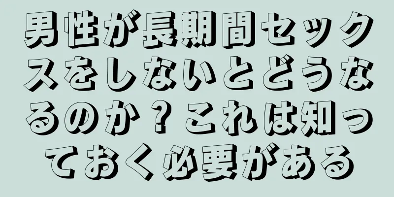 男性が長期間セックスをしないとどうなるのか？これは知っておく必要がある