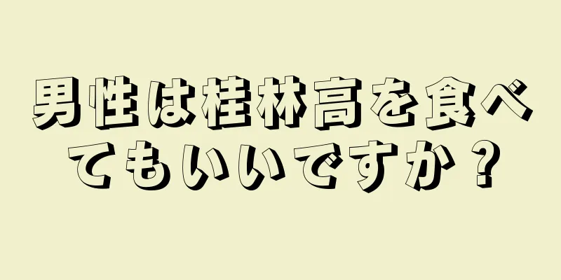 男性は桂林高を食べてもいいですか？