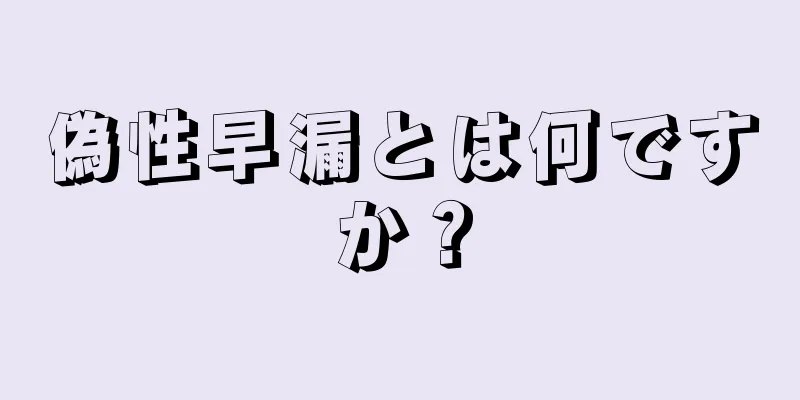 偽性早漏とは何ですか？