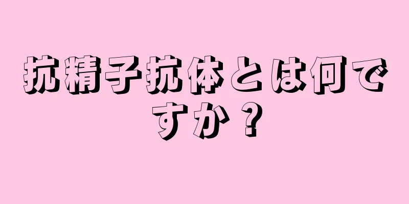 抗精子抗体とは何ですか？