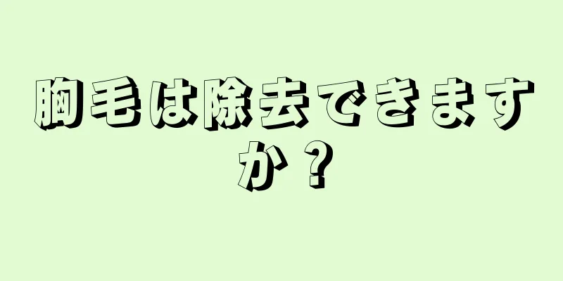 胸毛は除去できますか？