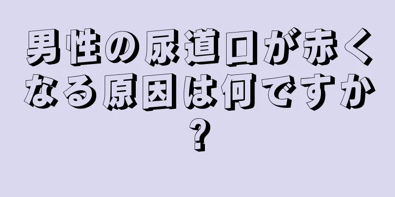 男性の尿道口が赤くなる原因は何ですか?