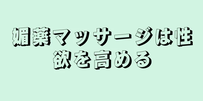 媚薬マッサージは性欲を高める