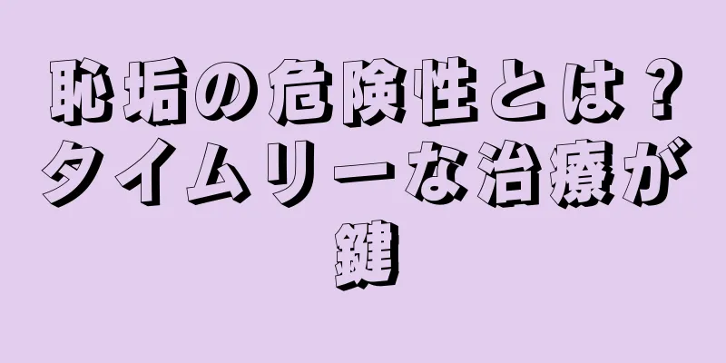 恥垢の危険性とは？タイムリーな治療が鍵