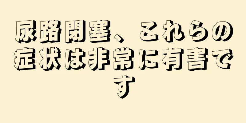 尿路閉塞、これらの症状は非常に有害です