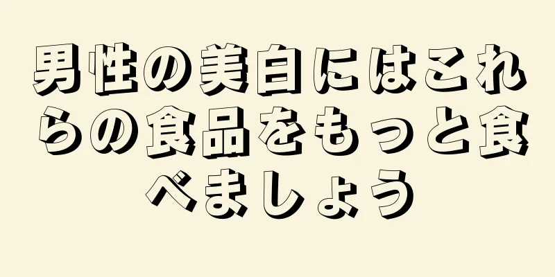 男性の美白にはこれらの食品をもっと食べましょう