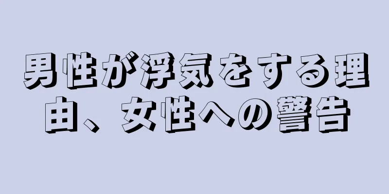 男性が浮気をする理由、女性への警告