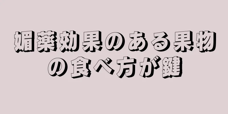 媚薬効果のある果物の食べ方が鍵
