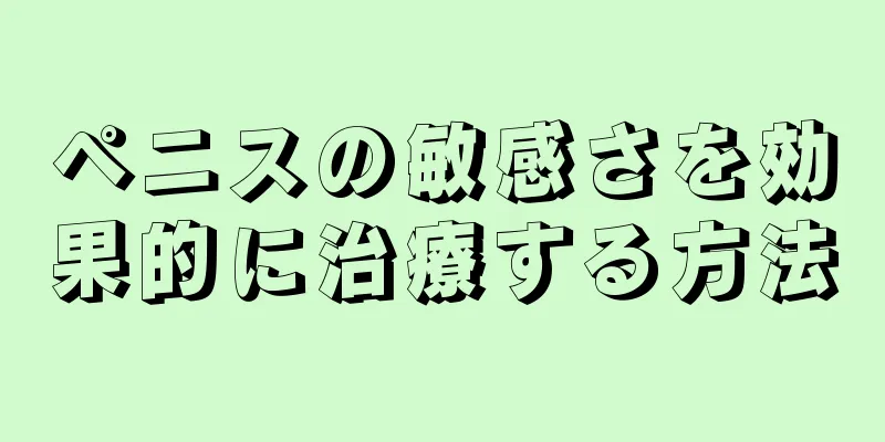 ペニスの敏感さを効果的に治療する方法