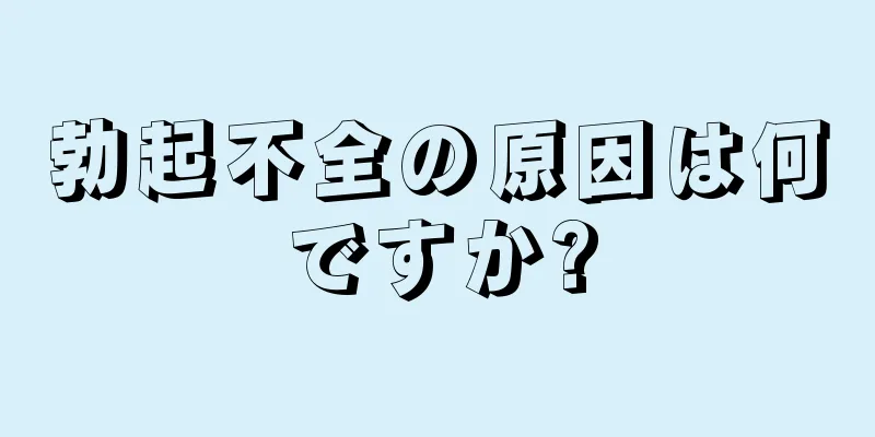 勃起不全の原因は何ですか?