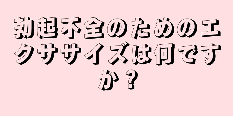 勃起不全のためのエクササイズは何ですか？