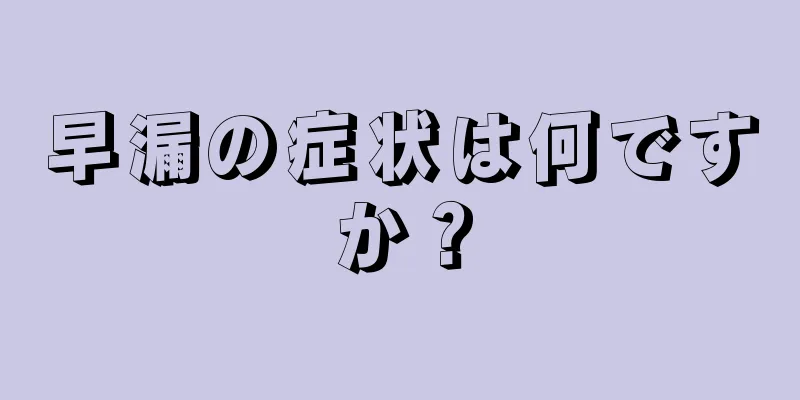 早漏の症状は何ですか？