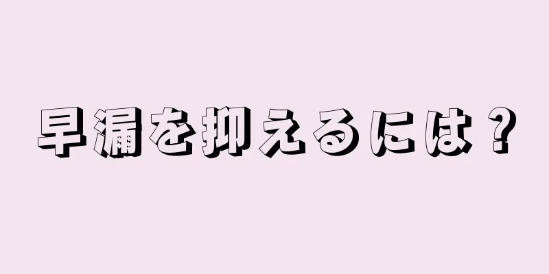 早漏を抑えるには？