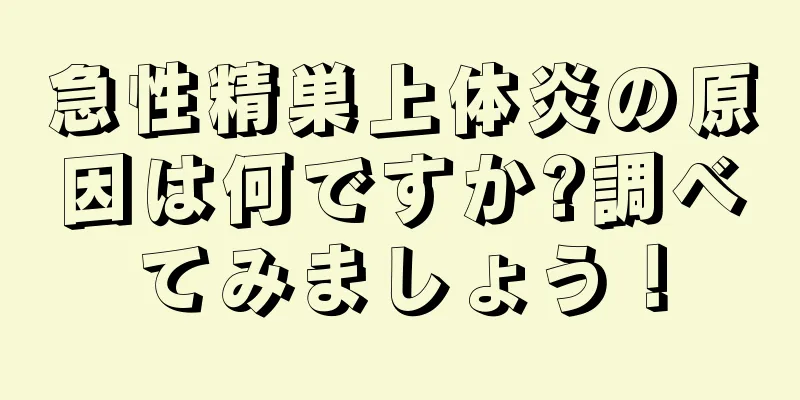 急性精巣上体炎の原因は何ですか?調べてみましょう！